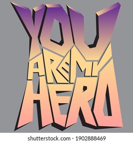 you are my hero. Isolated vector lettering with unique angular volumetric gradient letters. bright pattern for printing on T-shirts, stickers, banners, bags.
