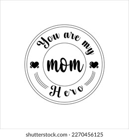 You are my hero mom, Mom SVG Design, Mom Quote, Cut file design, Funny Mom SVG, Mother’s Day, Vector