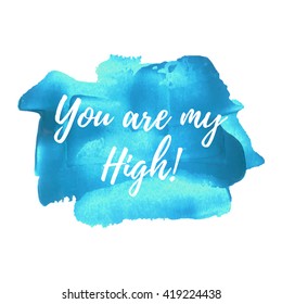 You Are My High card, poster, logo, illustration, lettering, words, text written on blue painted hand drawn background. Typographical motivational inspirational positive love template
