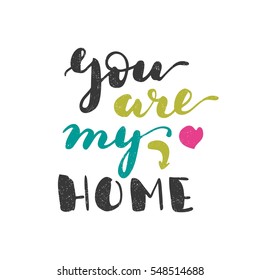 You are my home. Bright multi-colored letters. Modern and stylish hand drawn lettering. Quote. Hand-painted inscription. Motivational calligraphy poster. Stylish font typography for banner. Heart.