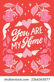 You are my home - hand written Love lettering quote for Valentine s day. Unique calligraphic design. Romantic phrase for couples. Modern Typographic script. Decorative floral elements.