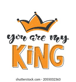 You are my King hand drawn lettering. Vector illustration for Valentines Day card, logotype, badge, icon , postcard, invitation template. typography, banner, flyer 