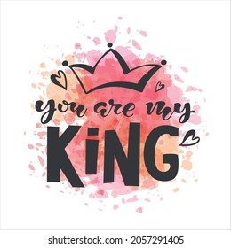 You Are my King hand drawn lettering. Vector illustration for Valentines Day card, logotype, badge, icon , postcard, invitation template. typography, banner, flyer 