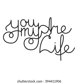 You are my life hand drawn typography poster. Romantic quote for valentines day card or save the date card. Inspirational vector typography.