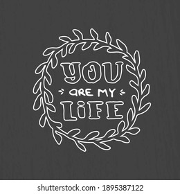 You are my life handwritten text. Declaration of love for print. Congratulations to your loved one. Lettering and frame.