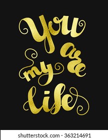 You are my life postcard. Vector illustration for Valentine Day. Gold foil quote on black background. Vintage hand-drawn lettering.