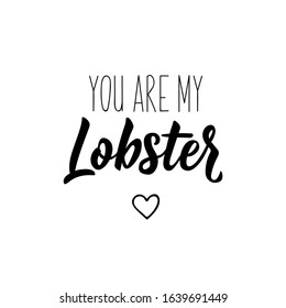 You are my lobster. Lettering. Inspirational and funny quotes. Can be used for prints bags, t-shirts, posters, cards.