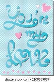 You are my love! Beautiful vector designed card for Valentine`s day and other selebrations. For girlfriend, boyfriend, wife, husband, couples. Cute decorative illustration to your valentine with love!