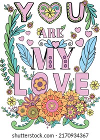 You are my love font with Flower elements. Hand drawn with inspiration word. Doodles art for Valentine's day. Coloring for adult and kids. Vector Illustration