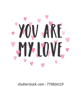 You are my love. Hand drawn Valentines Day lettering. Vector illustration