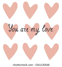 "You are my love" lettering and hearts isolated on white background. Handwritten quote. Romantic design for greeting card, poster, social media, mug, shirt.