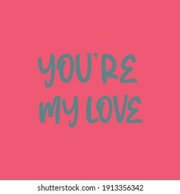 You are my love. Love qoutes.Cute message for Valentine's Day.Colorful vector background design with short text