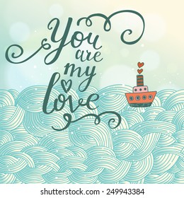 You are my love - stylish romantic background in vector. Cute ship on stylish waves in blue colors