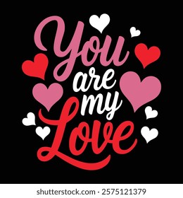 You Are My Love Valentine's T-shirt Design, vector illustration, graphic template, print on demand, textile fabrics, retro style, typography, vintage, eps 10, element, valentine day tee shirt