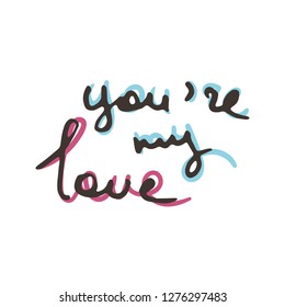 You are my Love. Vector hand draw lettering. Ink draw illustration for postcard, greeting card and banner. Grunge lettering logo