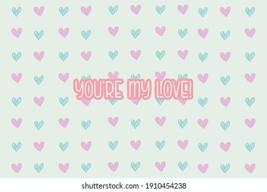 You ó're my love.Cute message for Valentine's Day.Colorful vector pattern background design with hand drawn hearts.