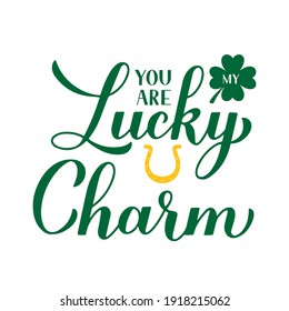 You are my lucky charm calligraphy hand lettering. Funny St. Patricks day quote typography poster. Vector template for greeting card, banner, sticker, flyer, t-shirt, etc.