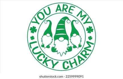 You Are My Lucky Charm - St.Patrick’s Day T- shirt Design, Vector illustration with hand-drawn lettering, Inscription for invitation and greeting card, svg for poster, banner, prints on bags,pillows.