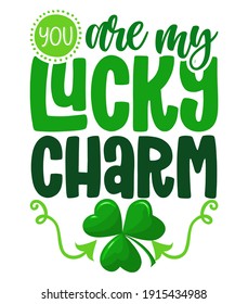 You are my Lucky Charm - funny St Patrick's Day inspirational lettering design for posters, flyers, t-shirts, cards, invitations, stickers, banners, gifts. Irish leprechaun shenanigans lucky charm.