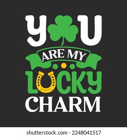 You Are My Lucky Charm. St Patrick's Day T-shirt design, Vector graphics, typographic posters, or banner