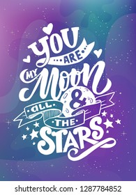 you are my moon and all the stars -Vector romantic inspirational quote. Hand lettering, typographic element for your design, poster, t-shirt, save the date card 