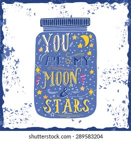 You are my moon and stars. Quote. Hand drawn vintage print with a jar and hand lettering. This illustration can be used as a print on T-shirts and bags.