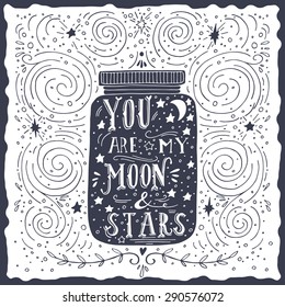 You are my moon and stars. Quote. Hand drawn vintage print with a jar and hand lettering. This illustration can be used as a print on T-shirts and bags.