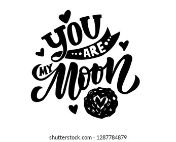 you are my moon -Vector romantic inspirational quote. Hand lettering, typographic element for your design. Design element for romantic poster, t-shirt, save the date card 