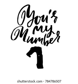 You are my number one. Handdrawn calligraphy for Valentine day. Ink illustration. Modern dry brush lettering. Vector illustration.