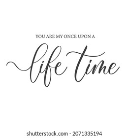 You are my once upon a life time. Calligraphy inscription.