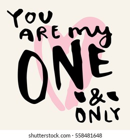 You are my one and only. Hand lettering. Valentine's day calligraphic greeting card. Love message. Photo overlay, T-shirt or bag print. Modern calligraphy in vector.