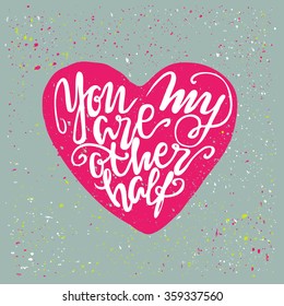 you are my other half. Design with calligraphic quote. Splash brushstrokes. St. Valentine postcard. Pink heart. 