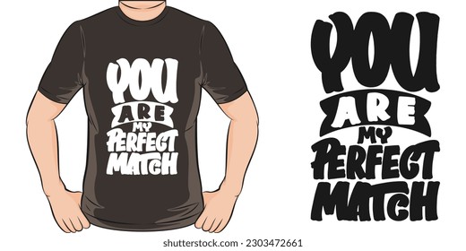 You Are My Perfect Match, Motivational Quote T-Shirt Design.