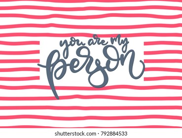 You are my person. Love lettering. Handwritten quote. Valentine's Day card