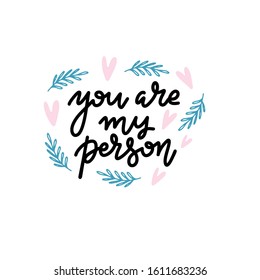 You are my person. Saying about love, Valentine's day card typography. Modern calligraphy with heatrs and branches on white background.