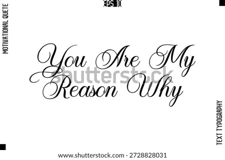 You Are My Reason Why   -Love and Relationship Inspirational Quotes Vector Text Typography Cursive Lettering