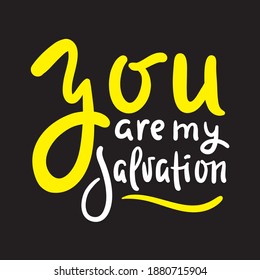 You are my salvation - inspire motivational religious quote. Hand drawn beautiful lettering. Print for inspirational poster, t-shirt, bag, cups, card, flyer, sticker, badge. Cute funny vector writing