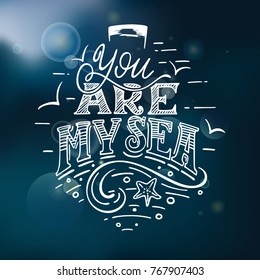 You are my see. Romantic hand lettering composition in the form of a ship for postcard, poster, for declaration of love. White letters on blue background with glare