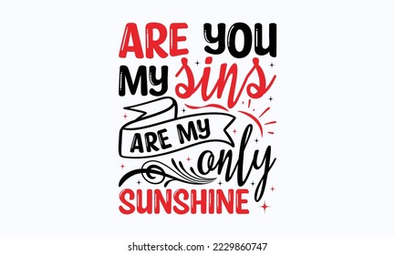 Are you my sins are my only sunshine - Valentine typography svg design, Sports SVG Design, Sports typography t-shirt design, For stickers, Templet, mugs, etc. Vector EPS Editable Files.