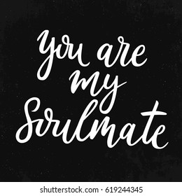 You are my soul mate. Hand drawn typography poster. Hand lettering script. Calligraphic inscription. Poster for lover, valentines day, save the date invitation.