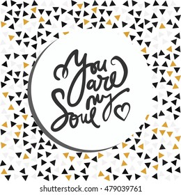You are my soul. Modern calligraphic style. Hand lettering and custom typography for your designs: t-shirts, bags, for posters, invitations, cards, etc.