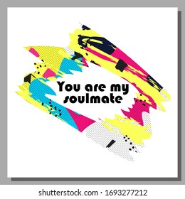 You are my soulmate inspirational quote. Isolated elements made in pop art retro style. Trendy graphic design for card, cover, poster, invitation, brochure. Cool hand drawn textures. EPS10 vector.