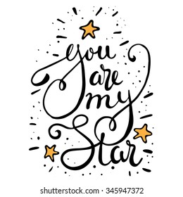 You are my star -  hand drawn lettering. Design element for greeting card, birthday card, mothers day card, poster, sticker.  t-shirt design.