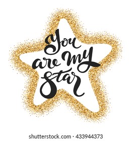 You are my star - lettering in a star with gold glitter; poster or postcard, wedding card, valentine with calligraphic phrase on white background with shine sparkles