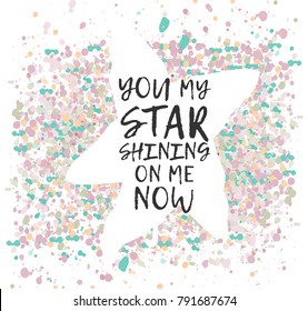 You my star shining on me now. Typographic print poster. T shirt hand lettered calligraphic design. Fashion style illustration. Fashion quote.