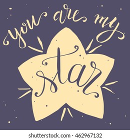 You are my star, typographic poster, hand written lettering, for design, card, t-shirt design.