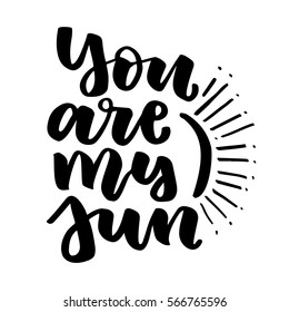 You are my sun. Beautiful quote written by hand with a brush. Festive inscription for card, invitation or poster. Lettering for Valentine's Day or wedding.