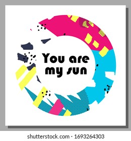 You are my sun inspirational quote. Isolated elements made in pop art retro style. Trendy graphic design for card, cover, banner, poster, invitation, brochure. Cool hand drawn textures. EPS10 vector.
