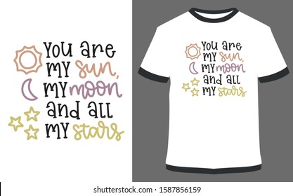 you are my sun, my moon and all my stars - typography t-shirt vector design illustration, it can use for label, logo, sign, sticker for printing for the family t-shirt.