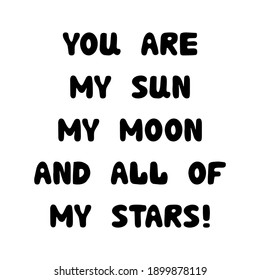 You are my sun, my moon, and all of my stars. Handwritten roundish lettering isolated on a white background.